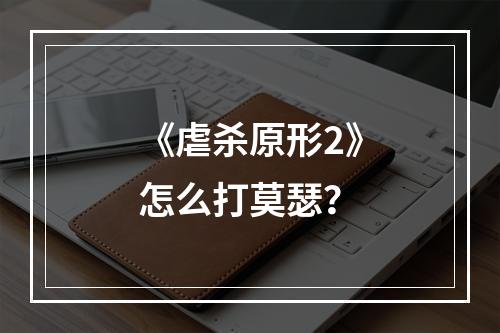 《虐杀原形2》怎么打莫瑟？