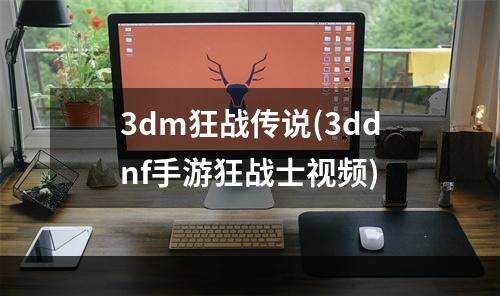 3dm狂战传说(3ddnf手游狂战士视频)