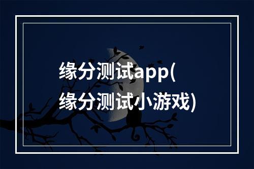 缘分测试app(缘分测试小游戏)