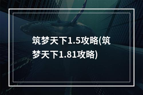 筑梦天下1.5攻略(筑梦天下1.81攻略)