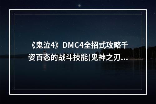 《鬼泣4》DMC4全招式攻略千姿百态的战斗技能(鬼神之刃掌握DMC4全招式，成为屠魔者！)