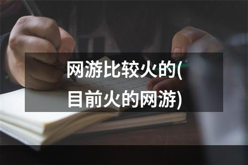 网游比较火的(目前火的网游)