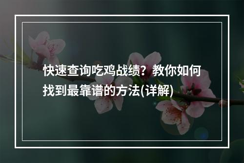 快速查询吃鸡战绩？教你如何找到最靠谱的方法(详解)