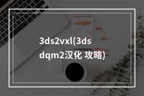 3ds2vxl(3dsdqm2汉化 攻略)