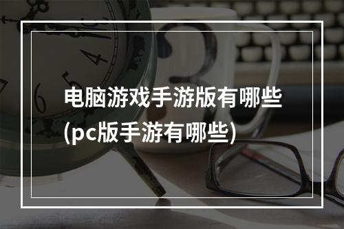 电脑游戏手游版有哪些(pc版手游有哪些)