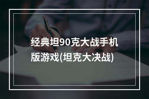 经典坦90克大战手机版游戏(坦克大决战)