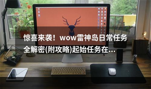 惊喜来袭！wow雷神岛日常任务全解密(附攻略)起始任务在哪？(这些小细节让你在wow雷神岛日常任务中如虎添翼！)