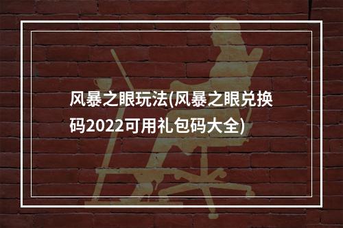 风暴之眼玩法(风暴之眼兑换码2022可用礼包码大全)