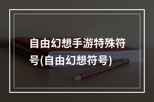 自由幻想手游特殊符号(自由幻想符号)