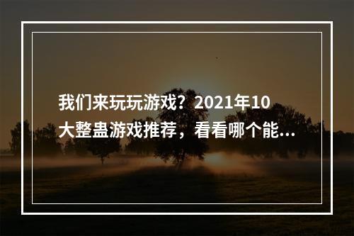 我们来玩玩游戏？2021年10大整蛊游戏推荐，看看哪个能坑到你！