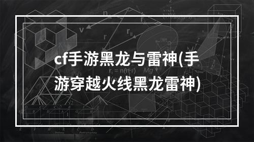 cf手游黑龙与雷神(手游穿越火线黑龙雷神)