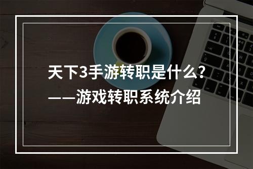 天下3手游转职是什么？——游戏转职系统介绍