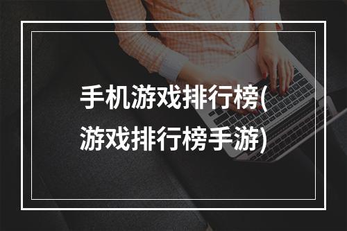 手机游戏排行榜(游戏排行榜手游)