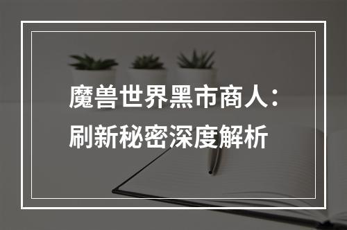 魔兽世界黑市商人：刷新秘密深度解析