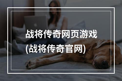 战将传奇网页游戏(战将传奇官网)