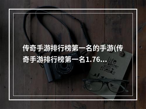 传奇手游排行榜第一名的手游(传奇手游排行榜第一名1.76)