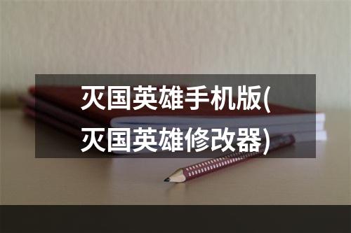 灭国英雄手机版(灭国英雄修改器)