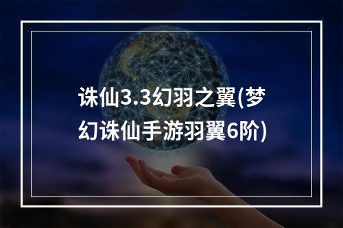 诛仙3.3幻羽之翼(梦幻诛仙手游羽翼6阶)