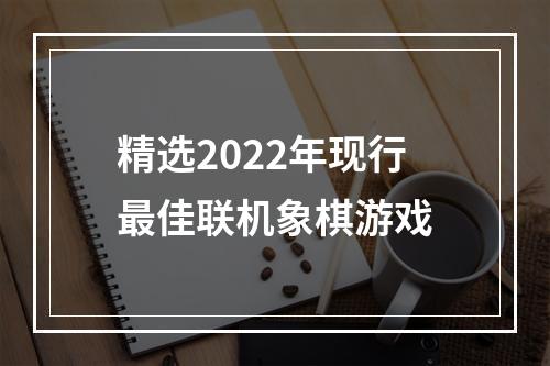 精选2022年现行最佳联机象棋游戏