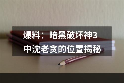 爆料：暗黑破坏神3中沈老贪的位置揭秘