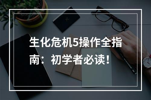 生化危机5操作全指南：初学者必读！