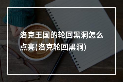 洛克王国的轮回黑洞怎么点亮(洛克轮回黑洞)