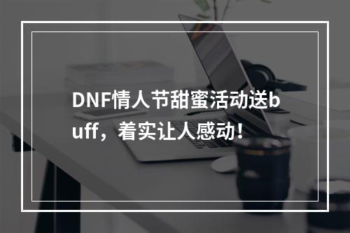 DNF情人节甜蜜活动送buff，着实让人感动！