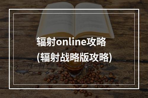 辐射online攻略(辐射战略版攻略)