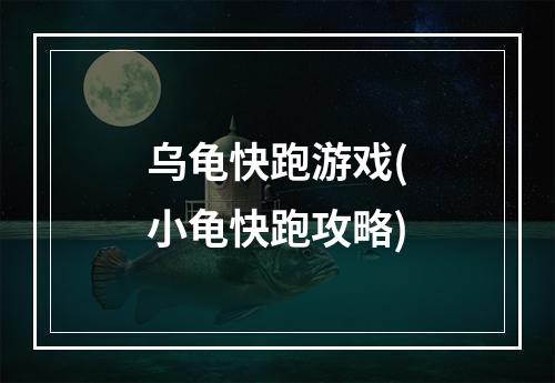 乌龟快跑游戏(小龟快跑攻略)