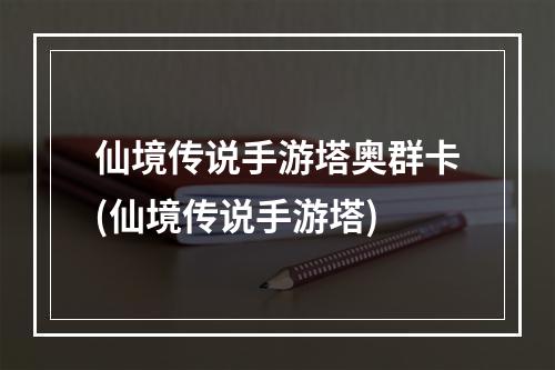 仙境传说手游塔奥群卡(仙境传说手游塔)