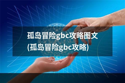 孤岛冒险gbc攻略图文(孤岛冒险gbc攻略)