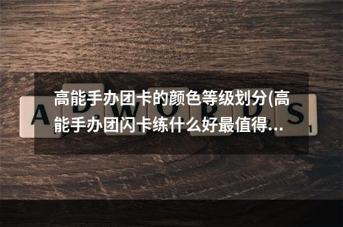 高能手办团卡的颜色等级划分(高能手办团闪卡练什么好最值得培养的闪卡)