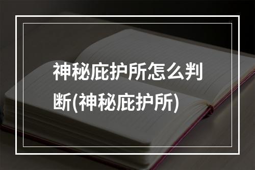 神秘庇护所怎么判断(神秘庇护所)