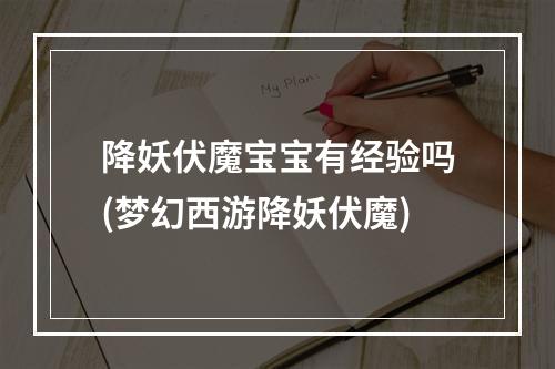 降妖伏魔宝宝有经验吗(梦幻西游降妖伏魔)