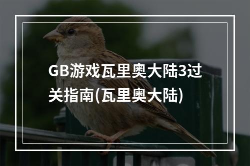 GB游戏瓦里奥大陆3过关指南(瓦里奥大陆)