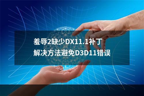 羞辱2缺少DX11.1补丁解决方法避免D3D11错误