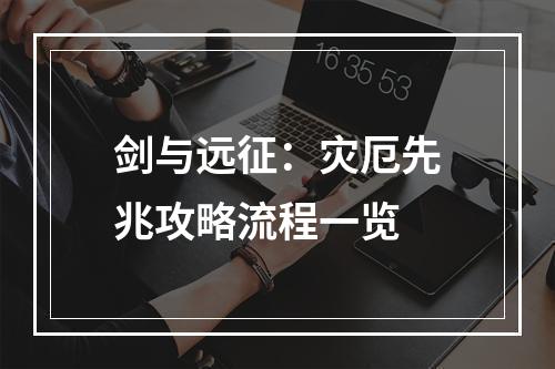 剑与远征：灾厄先兆攻略流程一览