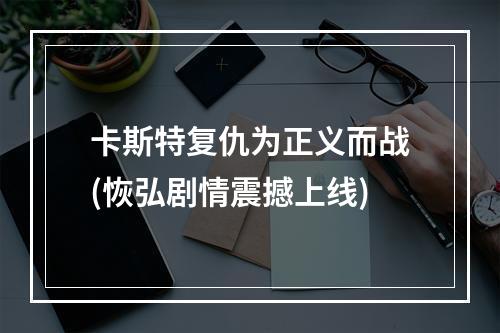 卡斯特复仇为正义而战(恢弘剧情震撼上线)