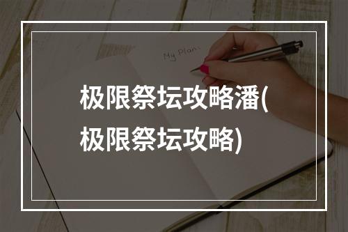 极限祭坛攻略潘(极限祭坛攻略)