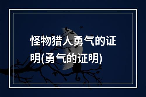 怪物猎人勇气的证明(勇气的证明)