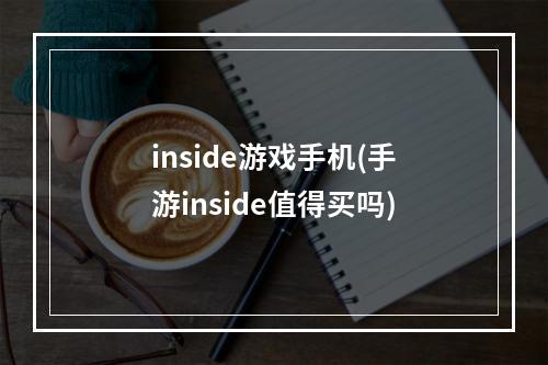 inside游戏手机(手游inside值得买吗)