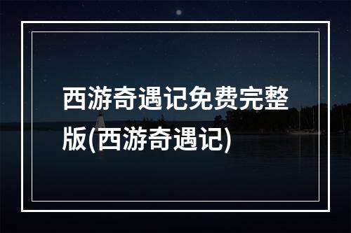 西游奇遇记免费完整版(西游奇遇记)