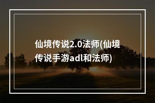 仙境传说2.0法师(仙境传说手游adl和法师)