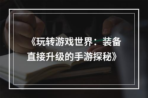 《玩转游戏世界：装备直接升级的手游探秘》