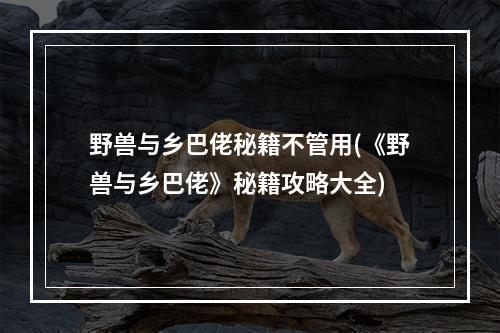 野兽与乡巴佬秘籍不管用(《野兽与乡巴佬》秘籍攻略大全)