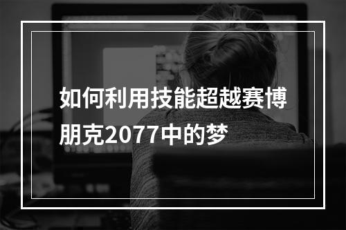 如何利用技能超越赛博朋克2077中的梦