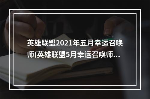 英雄联盟2021年五月幸运召唤师(英雄联盟5月幸运召唤师英雄联盟)