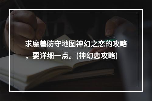 求魔兽防守地图神幻之恋的攻略，要详细一点。(神幻恋攻略)