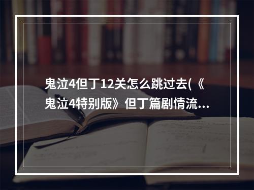 鬼泣4但丁12关怎么跳过去(《鬼泣4特别版》但丁篇剧情流程攻略第二关)