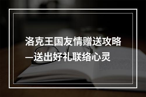 洛克王国友情赠送攻略—送出好礼联络心灵